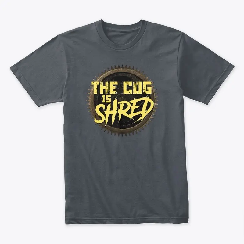 The Cog is SHRED - Shirts