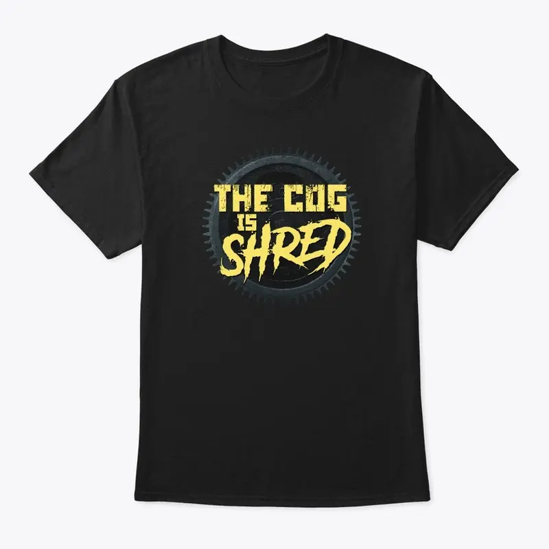 The Cog is SHRED - T-shirt